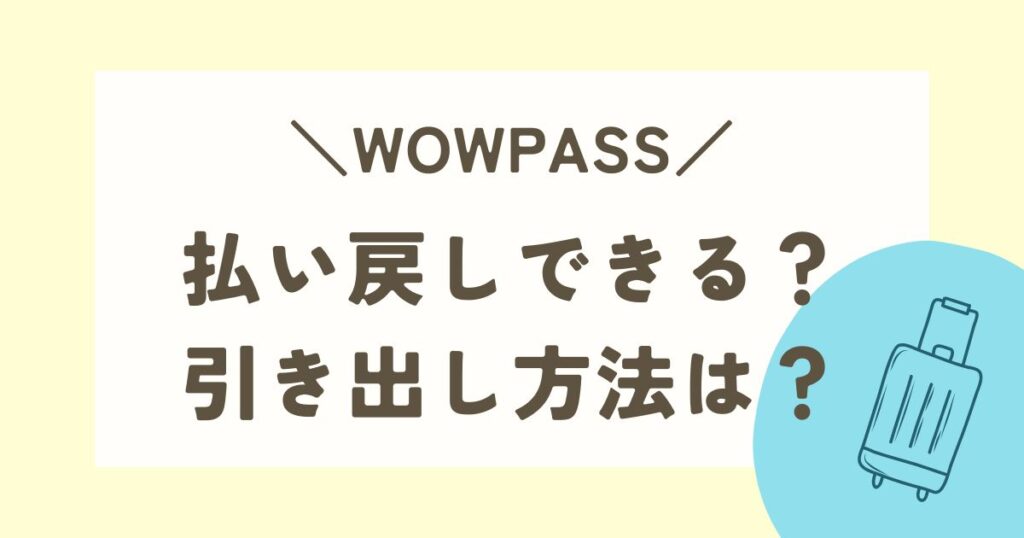 WOWPASSの余りは日本円に戻せる？？引き出し方法徹底解説！！